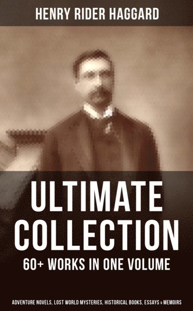 Henry Rider Haggard, Colton Marsh - H. Rider Haggard - Ultimate Collection: 60+ Works in One Volume, E-bok