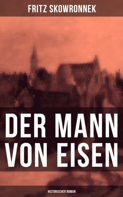 Fritz Skowronnek, Johanna Urban - Der Mann von Eisen (Historischer Roman), E-bok