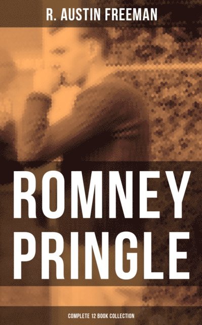 R. Austin Freeman, Desmond Cole - Romney Pringle - Complete 12 Book Collection, E-bok