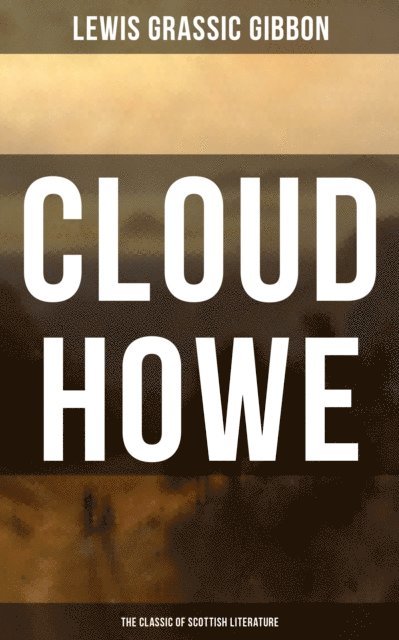Lewis Grassic Gibbon, Owen Hartley - CLOUD HOWE (The Classic of Scottish Literature), E-bok