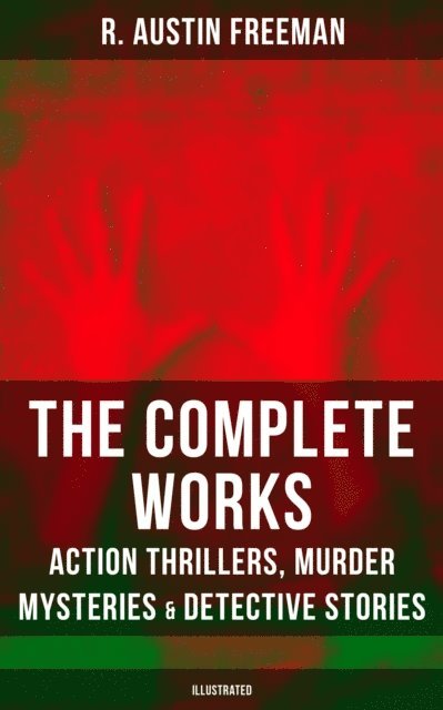 R. Austin Freeman - Complete Works of R. Austin Freeman: Action Thrillers, Murder Mysteries & Detective Stories, E-bok