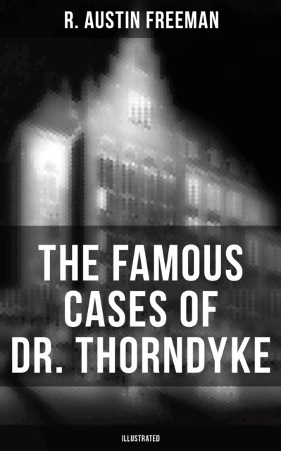 R. Austin Freeman, Troy Whitaker - Famous Cases of Dr. Thorndyke (Illustrated), E-bok