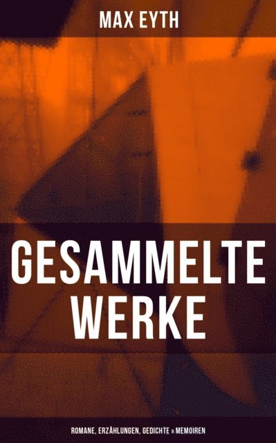 Max Eyth, Naomi Blum - Gesammelte Werke: Romane, Erzählungen, Gedichte & Memoiren, E-bok