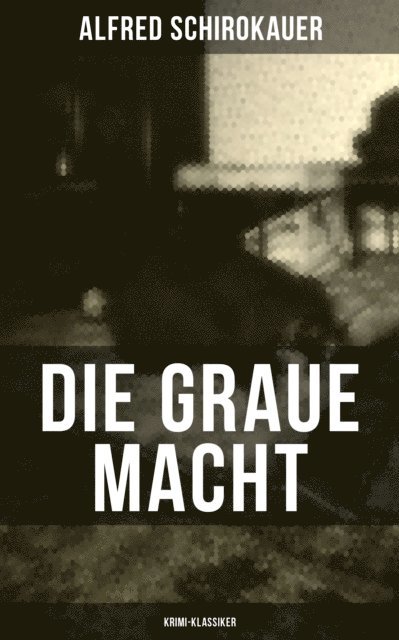 Alfred Schirokauer, Marie Schmid - Die graue Macht (Krimi-Klassiker), E-bok