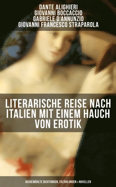 Giovanni Francesco Straparola, Gabriele D'Annunzio, Giovanni Boccaccio, Dante Alighieri, Richard Zoozmann - Literarische Reise nach Italien mit einem Hauch von Erotik, E-bok