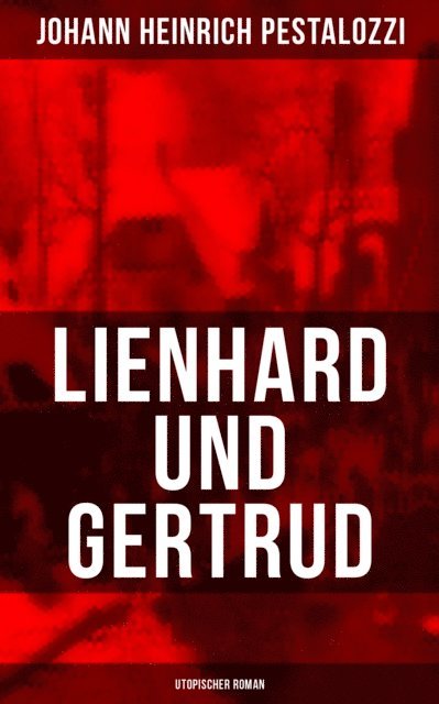Johann Heinrich Pestalozzi, Teresa Winkler - Lienhard und Gertrud (Utopischer Roman), E-bok