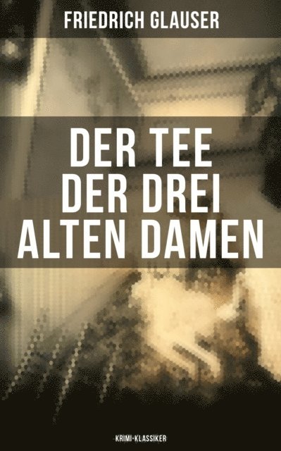 Friedrich Glauser, Melina Bauer - Der Tee der drei alten Damen (Krimi-Klassiker), E-bok