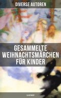 Gesammelte Weihnachtsmÿrchen für Kinder (Illustriert)
