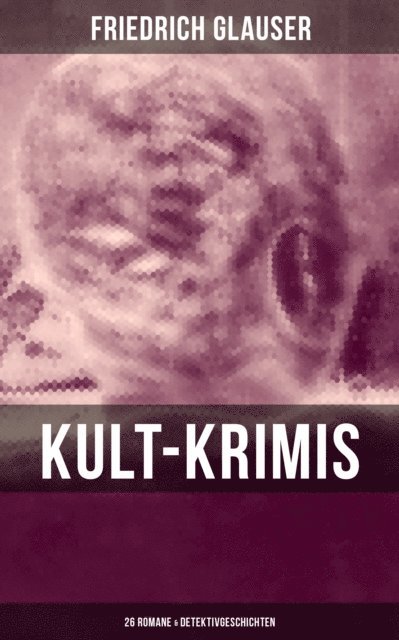 Friedrich Glauser, Melina Bauer - Kult-Krimis: 26 Romane & Detektivgeschichten, E-bok