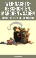 Weihnachtsgeschichten, Mÿrchen  & Sagen (ÿber 100 Titel  in einem Buch - Illustrierte Ausgabe)