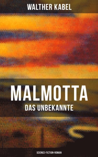Walther Kabel - Malmotta - Das Unbekannte (Science-Fiction-Roman), E-bok