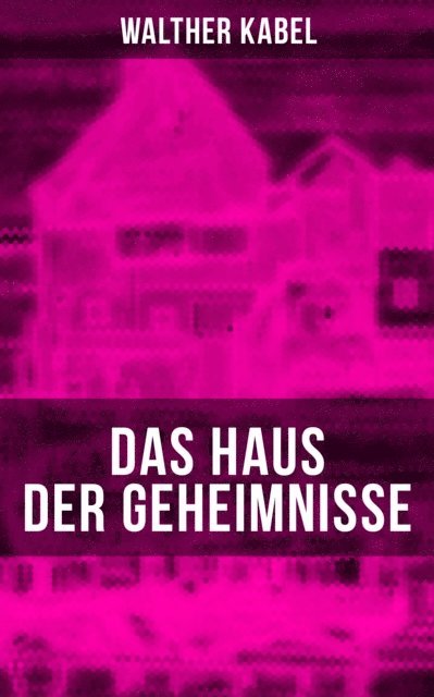 Walther Kabel - Das Haus der Geheimnisse, E-bok