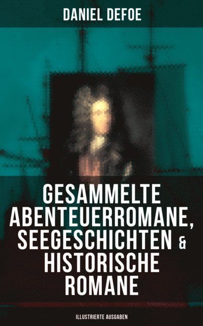 Daniel Defoe, Karl Altmuller - Gesammelte Abenteuerromane, Seegeschichten & Historische Romane (Illustrierte Ausgaben), E-bok