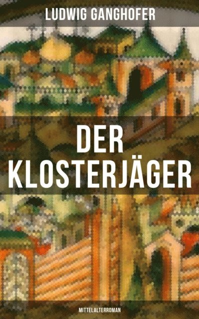 Ludwig Ganghofer, Eva Metz - Der Klosterjäger (Mittelalterroman), E-bok