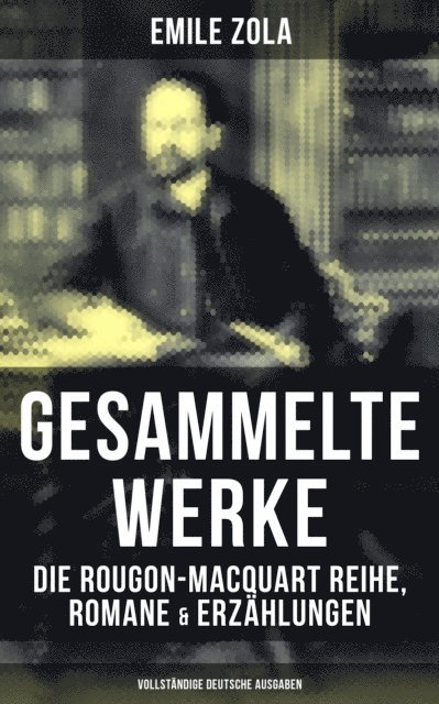 Emile Zola, Eva Metz - Gesammelte Werke von Emile Zola: Die Rougon-Macquart Reihe, Romane & Erzählungen, E-bok