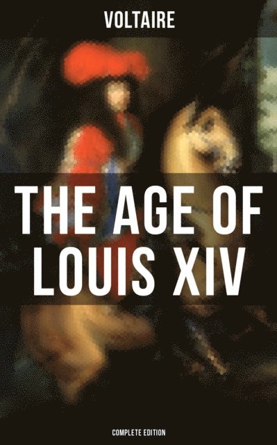 Voltaire, William F. Fleming - Age Of Louis XIV (Complete Edition), E-bok