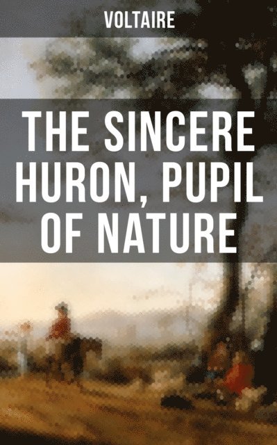 Voltaire, William F. Fleming - Sincere Huron, Pupil of Nature, E-bok