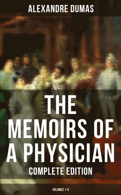 Alexandre Dumas, Henry Llewellyn Williams - Memoirs of a Physician (Complete Edition: Volumes 1-5), E-bok