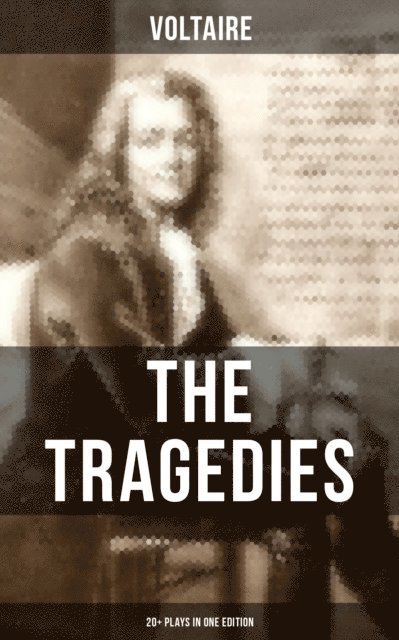Voltaire, William F. Fleming - Tragedies of Voltaire (20+ Plays in One Edition), E-bok