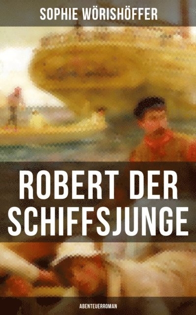 Sophie Worishoffer, Amelie Seidel - Robert der Schiffsjunge (Abenteuerroman), E-bok