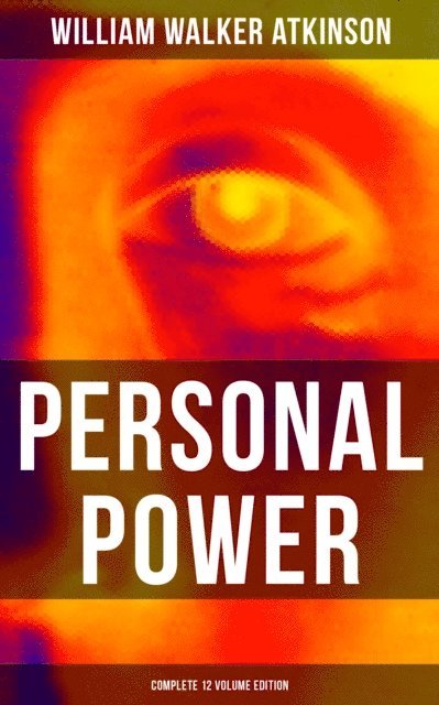 William Walker Atkinson, Grant McNeil - Personal Power (Complete 12 Volume Edition), E-bok