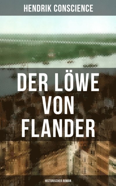 Hendrik Conscience, Johanna Urban - Der Löwe von Flander (Historischer Roman), E-bok
