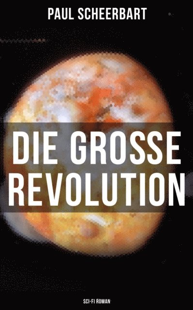 Paul Scheerbart, Pia Jager - Die große Revolution (Sci-Fi Roman), E-bok