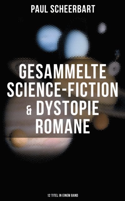Paul Scheerbart, Pia Jager - Gesammelte Science-Fiction & Dystopie Romane (12 Titel in einem Band), E-bok