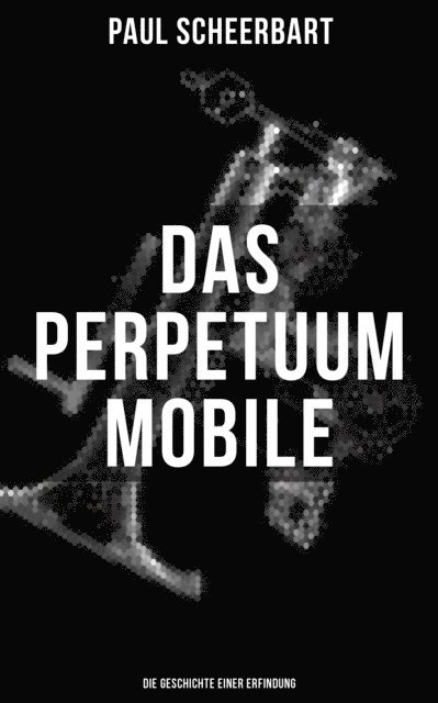 Paul Scheerbart, Pia Jager - Das Perpetuum Mobile: Die Geschichte einer Erfindung, E-bok