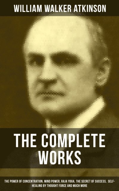William Walker Atkinson, Grant McNeil - Complete Works of William Walker Atkinson, E-bok