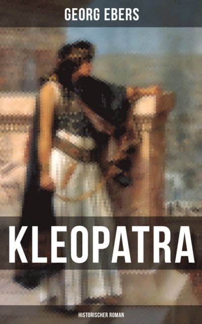 Georg Ebers, Pia Albrecht - Kleopatra (Historischer Roman), E-bok. Tillgänglighet: Lägg i varukorg