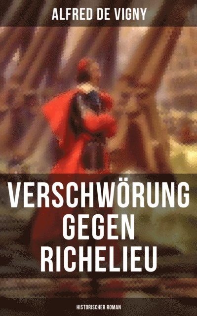 Alfred de Vigny - Verschwörung gegen Richelieu (Historischer Roman), E-bok