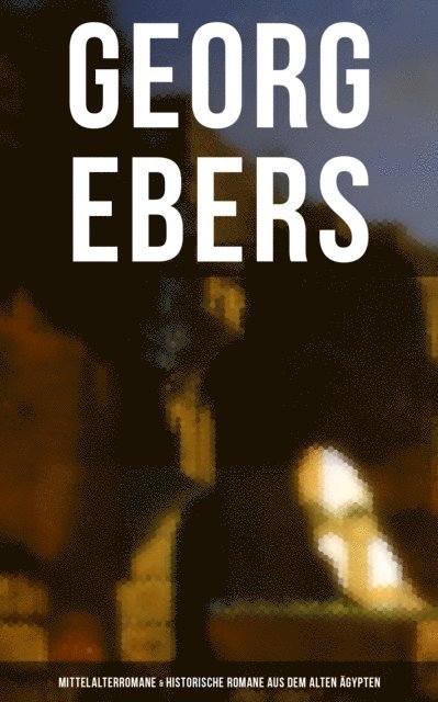 Georg Ebers: Mittelalterromane & Historische Romane aus dem alten Ägypten