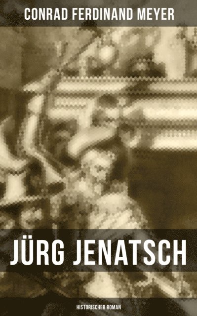 Conrad Ferdinand Meyer, Clara Beck - Jürg Jenatsch (Historischer Roman), E-bok