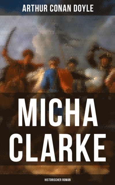 Arthur Conan Doyle, Robert Koenig - Micha Clarke (Historischer Roman), E-bok