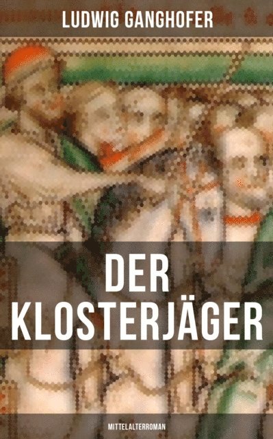 Ludwig Ganghofer - Der Klosterjäger  (Mittelalterroman), E-bok
