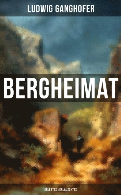 Ludwig Ganghofer, Eva Metz - Ludwig Ganghofer: Bergheimat - Erlebtes & Erlauschtes, E-bok