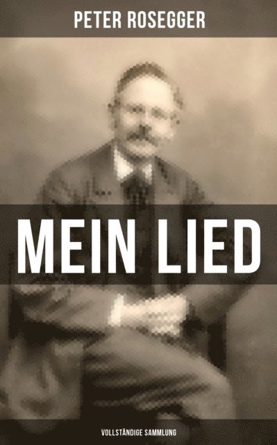 Peter Rosegger, Eva Scholz - Peter Rosegger: Mein Lied, E-bok