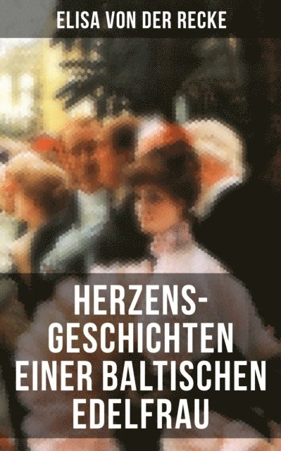 Elisa von der Recke - Herzens-Geschichten einer baltischen Edelfrau, E-bok