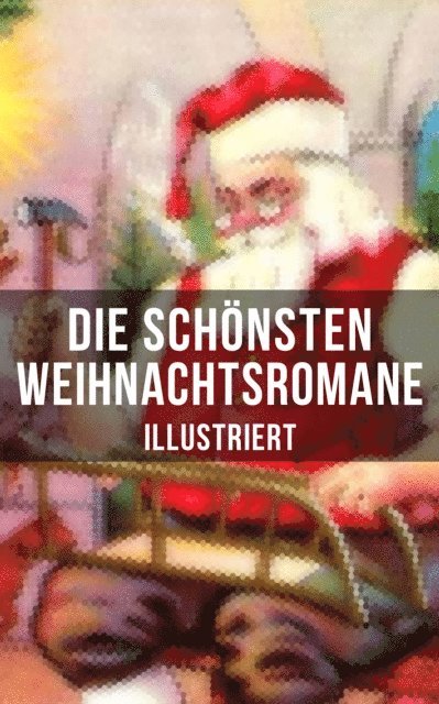 Theodor Fontane, Karl May, Hermann Kurz, Agnes Gunther, Agnes Sapper, Adalbert Stifter, Johanna Spyri, Selma Lagerlof, Charles Dickens, Carlo Collodi, Frances Hodgson Burnett - Die schönsten Weihnachtsromane (Illustriert), E-bok