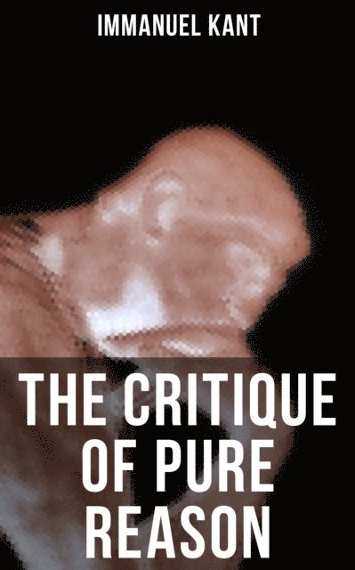Immanuel Kant, J. M. D. Meiklejohn - THE CRITIQUE OF PURE REASON, E-bok
