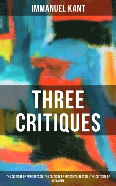 Immanuel Kant, J. M. D. Meiklejohn - Kant's Three Critiques, E-bok