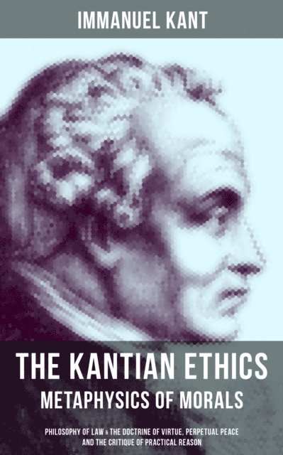 Immanuel Kant, Thomas Kingsmill Abbott - Kantian Ethics: Metaphysics of Morals, E-bok