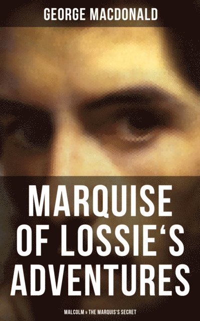 George MacDonald, Wesley Scott - MARQUISE OF LOSSIE'S ADVENTURES: Malcolm & The Marquis's Secret, E-bok. Tillgänglighet: Lägg i varukorg
