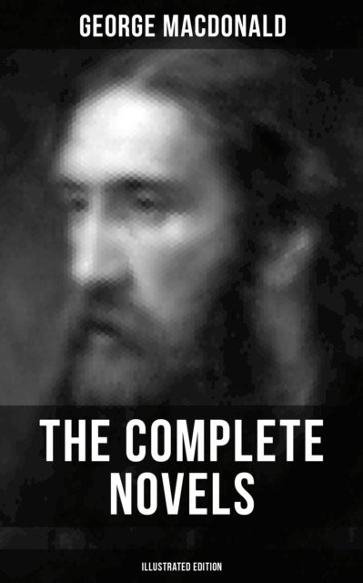 George MacDonald, Arthur Hughes - Complete Novels of George MacDonald (Illustrated Edition), E-bok