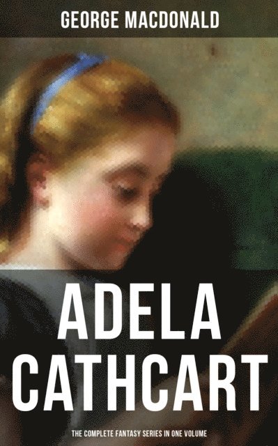 George MacDonald, Wesley Scott - Fantasy Classics: Adela Cathcart Edition - Complete Tales in One Volume, E-bok. Tillgänglighet: Lägg i varukorg