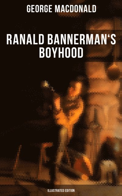 George MacDonald, Arthur Hughes - Ranald Bannerman's Boyhood (Illustrated Edition), E-bok