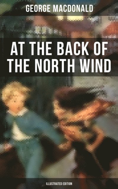 George MacDonald, Wesley Scott - At the Back of the North Wind (Illustrated Edition), E-bok. Tillgänglighet: Lägg i varukorg