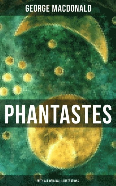 George MacDonald, Arthur Hughes - Phantastes (With All Original Illustrations), E-bok