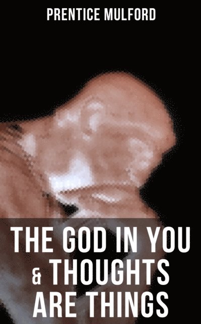 Prentice Mulford, Aria Baxter - God In You & Thoughts Are Things, E-bok
